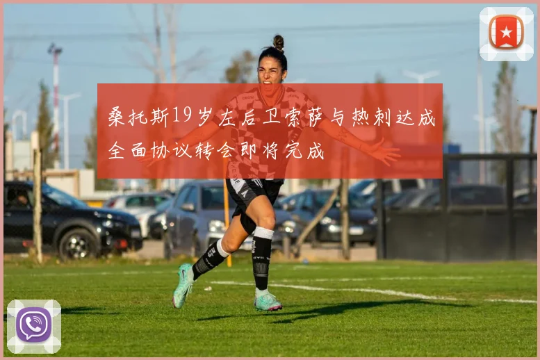 桑托斯19岁左后卫索萨与热刺达成全面协议转会即将完成