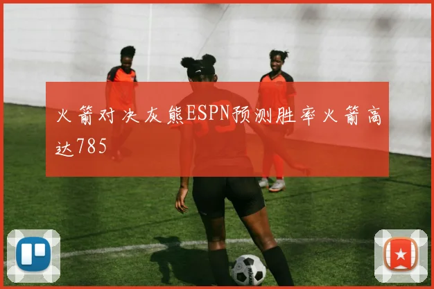 火箭对决灰熊ESPN预测胜率火箭高达785