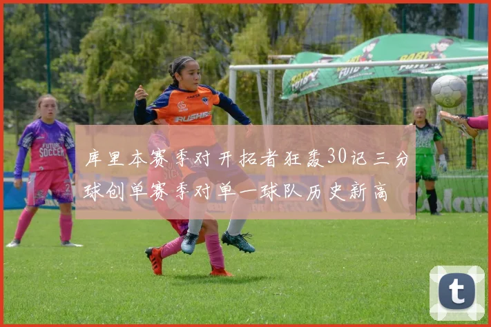 库里本赛季对开拓者狂轰30记三分球创单赛季对单一球队历史新高