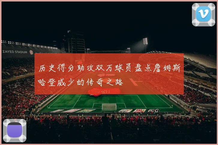 历史得分助攻双万球员盘点詹姆斯哈登威少的传奇之路